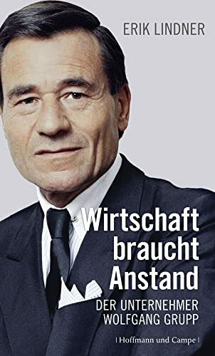 Wirtschaft braucht Anstand. Der Unternehmer Wolfgang Grupp
