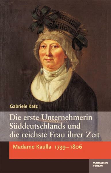 Madame Kaulla (1739-1809): Die erste Unternehmerin Süddeutschlands und die reichste Frau ihrer Zeit