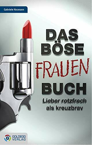 Das Böse Frauen-Buch: Lieber rotzfrech als kreuzbrav (Goldegg Gesellschaft)