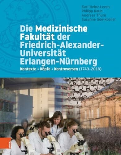 Die Medizinische Fakultät der Friedrich-Alexander-Universität Erlangen-Nürnberg: Kontexte - Köpfe - Kontroversen (1743-2018)