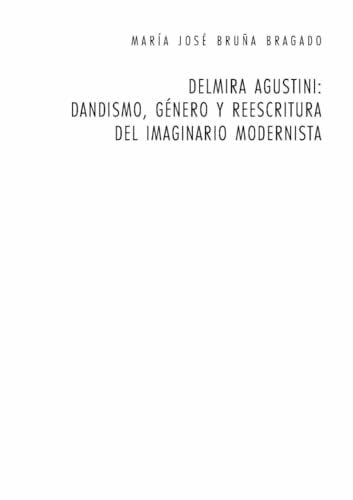 Delmira Agustini: Dandismo, género y reescritura del imaginario modernista: Dissertationsschrift (Perspectivas Hispánicas, Band 23)