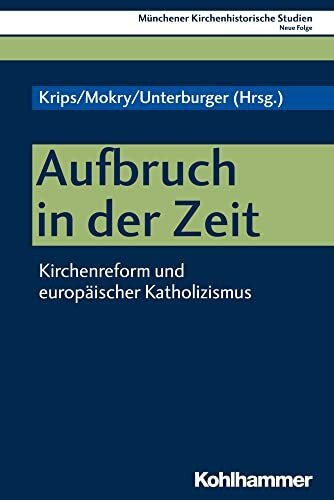 Aufbruch in der Zeit: Kirchenreform und europäischer Katholizismus (Münchener Kirchenhistorische Studien. Neue Folge, 10, Band 10)