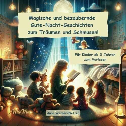 Magische und bezaubernde Gute-Nacht-Geschichten zum Träumen und Schmusen für Kinder ab 3 Jahren zum Vorlesen.: Traumhafte Einschlafhilfe mit ... Träume und einen angenehmen Schlaf.