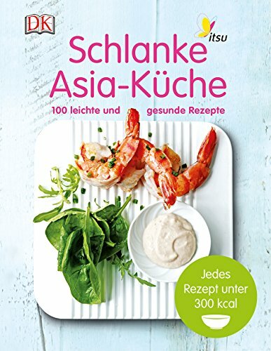 Schlanke Asia-Küche: 100 leichte und gesunde Rezepte Schlanke Asia-Küche: 100 leichte und gesunde Rezepte