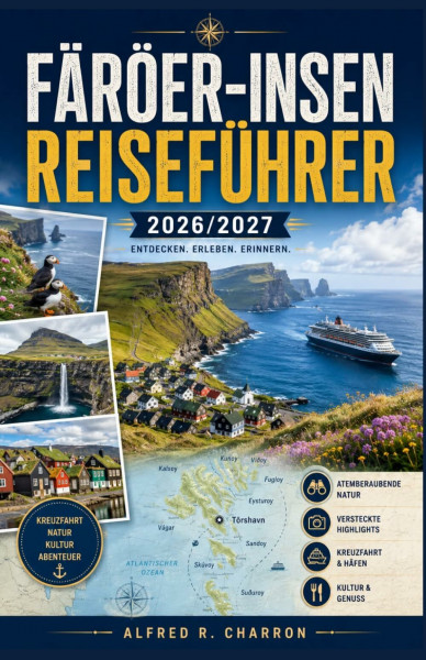FÄRÖER-INSEN REISEFÜHRER 2026 / 2027: Von den Cafés in Tórshavn bis zu den Gipfeln der Brandungspfeiler Alles, was Sie für die Planung, das Packen und ... der Färöer-Inseln benötigen – ganz entspannt