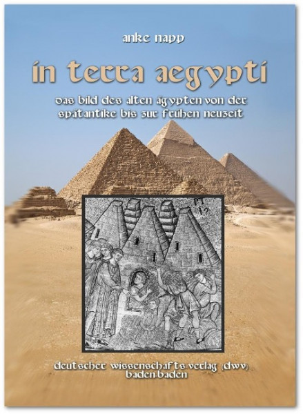 In Terra Aegypty. Das Bild des Alten Ägypten von der Spätantike bis zur Frühen Neuzeit