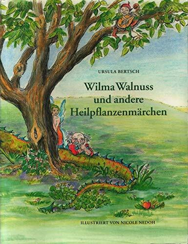 Wilma Walnuss und andere Heilpflanzenmärchen. Pflanzen können Märchen und Geschichten erzählen, und manchmal erzählen sie auch in der Sprache der Menschen