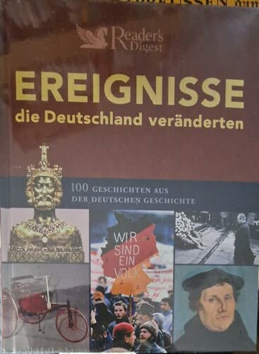 Ereignisse, die Deutschland veränderten: 100 Geschichten aus der deutschen Geschichte