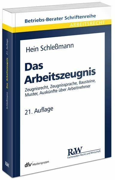 Das Arbeitszeugnis: Zeugnisrecht, Zeugnissprache, Bausteine, Muster, Auskünfte über Arbeitnehmer (Betriebs-Berater Schriftenreihe/ Arbeitsrecht)