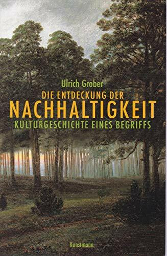 Die Entdeckung der Nachhaltigkeit: Kulturgeschichte eines Begriffs