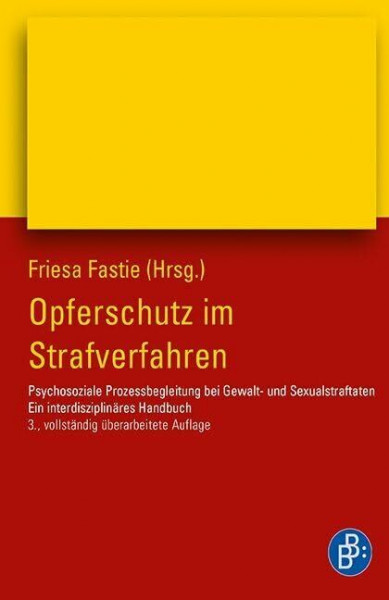 Opferschutz im Strafverfahren: Psychosoziale Prozessbegleitung bei Gewalt- und Sexualstraftaten. Ein interdisziplinäres Handbuch.