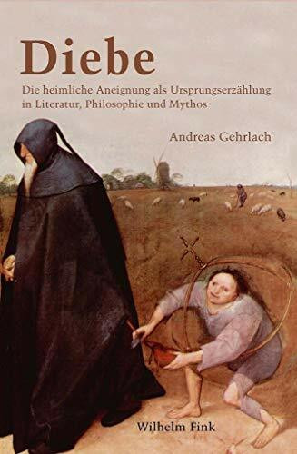 Diebe: Die heimliche Aneignung als Ursprungserzählung in Literatur, Philosophie und Mythos