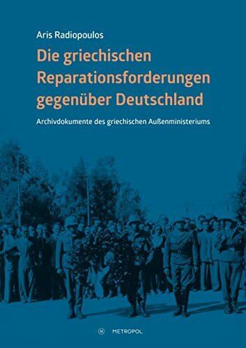 Die griechischen Reparationsforderungen gegenüber Deutschland: Archivdokumente des griechischen Außenministeriums