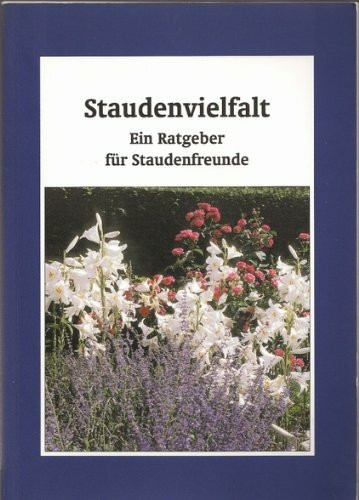 Staudenvielfalt. Ein Ratgeber für Staudenfreunde.