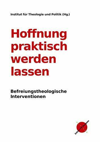 Hoffnung praktisch werden lassen: Befreiungstheologische Interventionen (Edition ITP-Kompass)