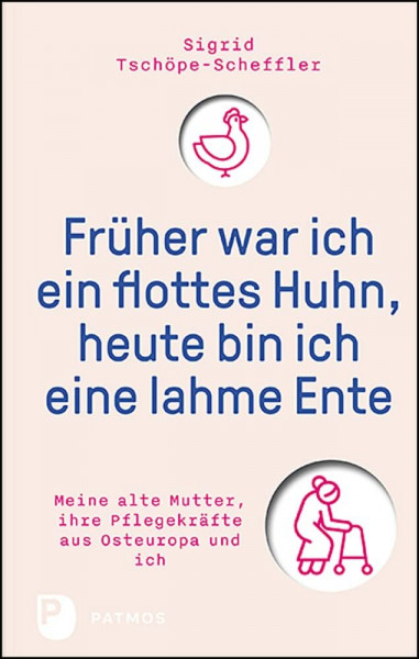Früher war ich ein flottes Huhn, heute bin ich eine lahme Ente: Meine alte Mutter, ihre Pflegekräfte aus Osteuropa und ich
