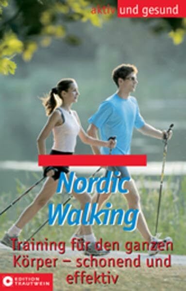 Nordic Walking: Training für den ganzen Körper - schonend und effektiv (Aktiv und gesund)