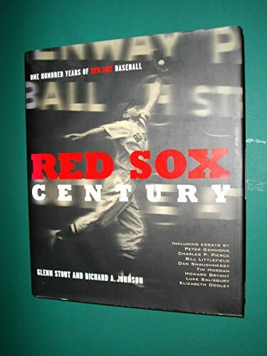 Red Sox Century: The Definitive History of the World's Most Storied Franchise: One Hundred Years of Red Sox Baseball