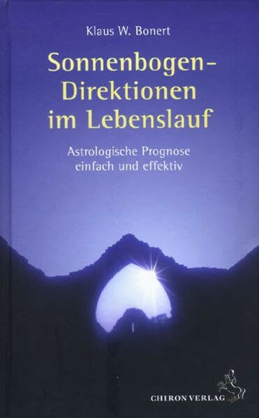 Sonnenbogen-Direktionen im Lebenslauf: Astrologische Prognose einfach und effektiv (Standardwerke der Astrologie)