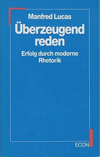 Überzeugend reden. Erfolg durch moderne Rhetorik. ( ECON Praxis).