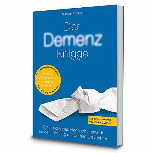 Demenz Knigge: Praktische Tipps für den Umgang mit Demenzerkrankten, Nachschlagewerk für Pflege Personal und pflegende Angehörige, mit Glossar mit medizinischen Begriffserläuterungen