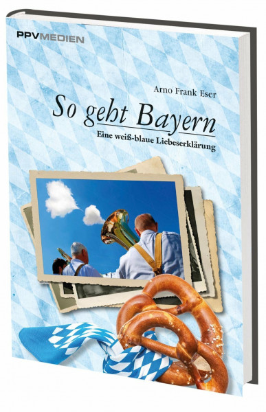 So geht Bayern: Eine weiß-blaue Liebeserklärung