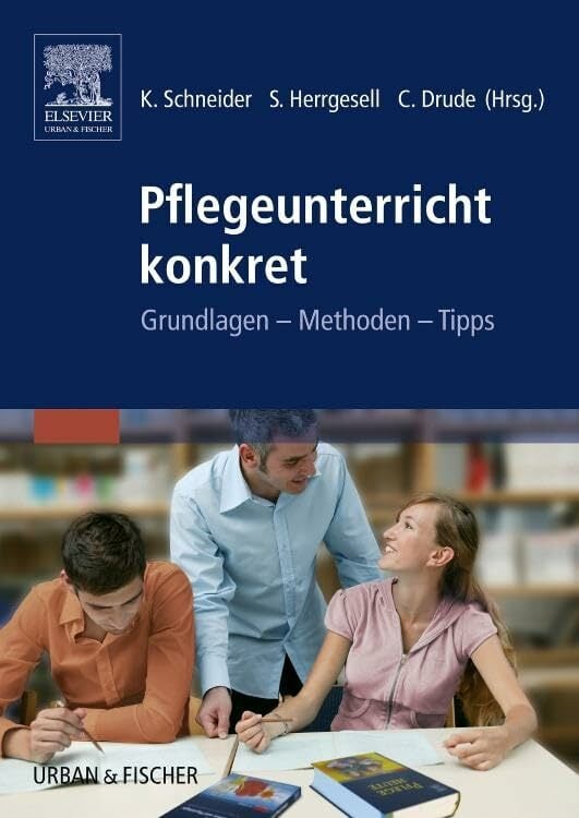 Pflegeunterricht Konkret: Grundlagen - Methoden - Tipps Pflegeunterricht Konkret: Grundlagen - Methoden - Tipps