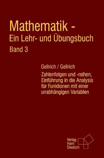 Mathematik - Ein Lehr- und Übungsbuch. Band 3: Zahlenfolgen und -reihen, Einführung in die Analysis für Funktionen mit einer unabhängigen Variablen Mathematik - Ein Lehr- und Übungsbuch. Band 3: Zahlenfolgen und -reihen, Einführung in die Analysis für Funktionen mit einer unabhängigen Variablen