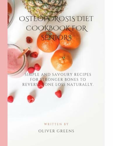 Osteoporosis Diet Cookbook For Seniors: Simple and savoury recipes for stronger bones and to reverse bone loss naturally.