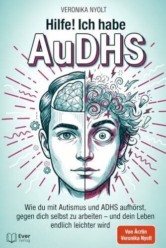 Hilfe! Ich habe AuDHS: Wie du mit Autismus und ADHS aufhörst, gegen dich selbst zu arbeiten – und dein Leben endlich leichter wird