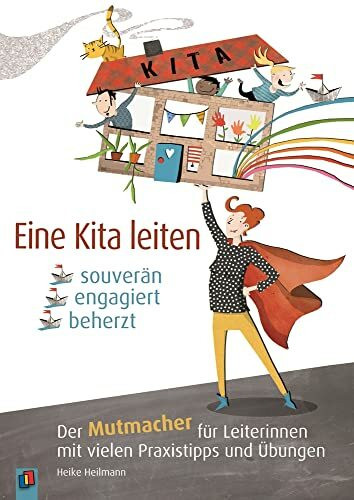 Eine Kita leiten – souverän, engagiert, beherzt: Der Mutmacher für Leiterinnen mit vielen Praxistipps und Übungen