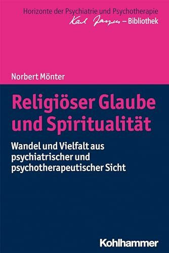 Religiöser Glaube und Spiritualität: Wandel und Vielfalt aus psychiatrischer und psychotherapeutischer Sicht (Horizonte der Psychiatrie und Psychotherapie - Karl Jaspers-Bibliothek)