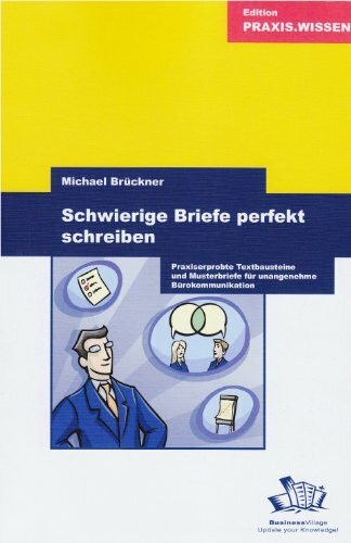 Schwierige Briefe perfekt schreiben: Praxiserprobte Textbausteine und Musterbriefe für unangenehme Bürokorrespondenz