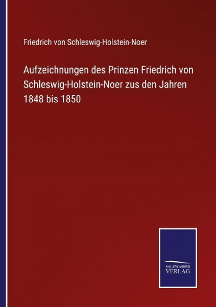 Aufzeichnungen des Prinzen Friedrich von Schleswig-Holstein-Noer zus den Jahren 1848 bis 1850