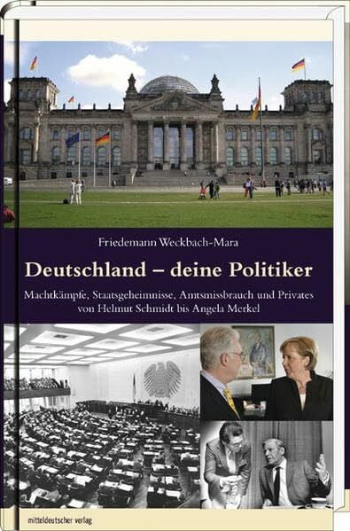 Deutschland - deine Politiker: Machtkämpfe, Staatsgeheimnisse, Amtsmissbrauch und Privates von Helmut Schmidt bis Angela Merkel