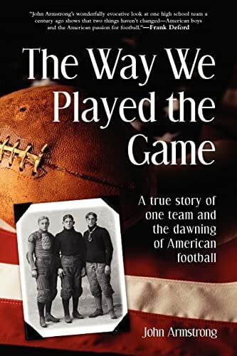 The Way We Played the Game: A True Story of One Team and the Dawning of American Football The Way We Played the Game: A True Story of One Team and the Dawning of American Football