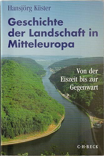 Geschichte der Landschaft in Mitteleuropa: Von der Eiszeit bis zur Gegenwart