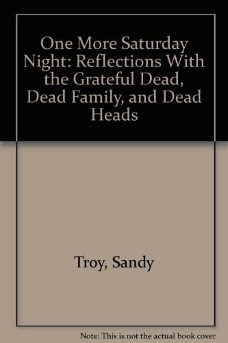 One More Saturday Night: Reflections With the Grateful Dead, Dead Family, and Dead Heads