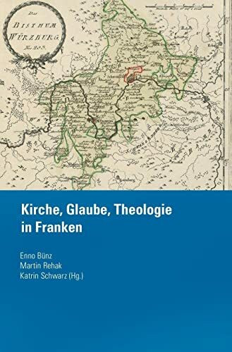 Kirche, Glaube, Theologie in Franken („Quellen und Forschungen zur Geschichte des Bistums und Hochstifts Würzburg“)