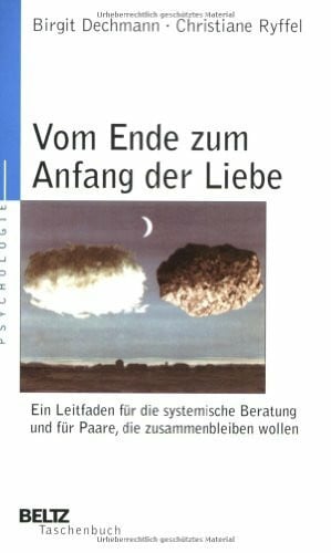 Vom Ende zum Anfang der Liebe: Ein Leitfaden für die systemische Beratung und für Paare, die zusammenbleiben wollen