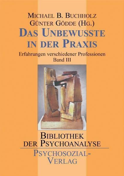 Das Unbewusste in der Praxis: Erfahrungen verschiedener Professionen: Bd. 3: Erfahrungen verschiedener Professionen: Bd. 3: Erfahrungen verschiedener ... Band 3 (Bibliothek der Psychoanalyse)