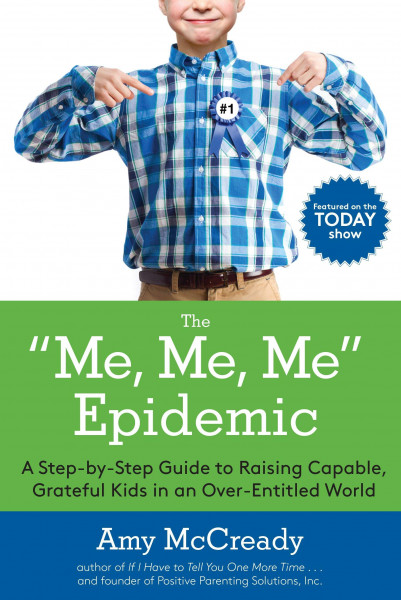 The Me, Me, Me Epidemic: A Step-By-Step Guide to Raising Capable, Grateful Kids in an Over-Entitled World