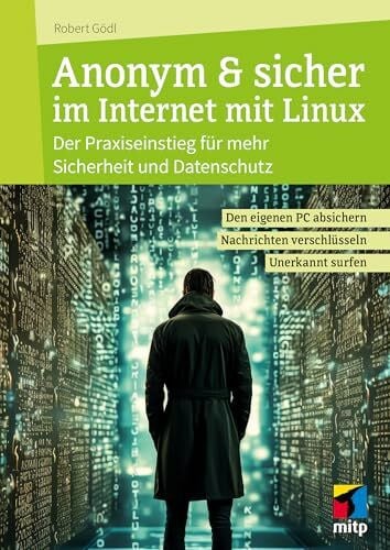 Anonym & sicher im Internet mit Linux: Der Praxiseinstieg für mehr Sicherheit und Datenschutz. Den eigenen PC absichern, Nachrichten verschlüsseln, unerkannt surfen (mitp Praxis)