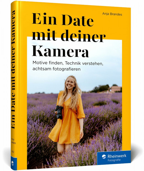 Ein Date mit deiner Kamera: Motive finden, Technik verstehen, achtsam fotografieren
