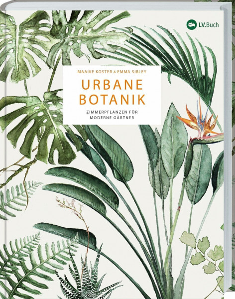 Urbane Botanik: Zimmerpflanzen für moderne Gärtner. 70 Pflanzen im Porträt – auswählen, gestalten, pflegen. Sukkulenten, Kakteen, blühende Zimmerpflanzen und Grünpflanzen kunstvoll in Szene gesetzt