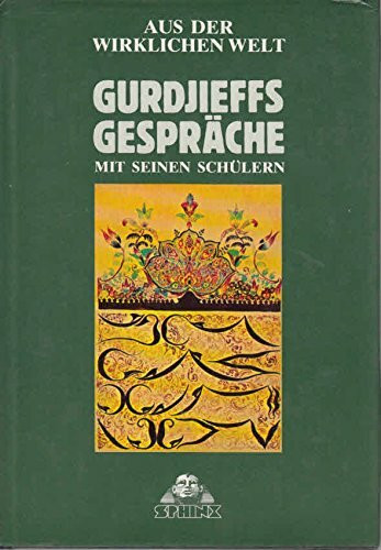 Aus der wirklichen Welt - Gurdjieffs Gespräche mit seinen Schülern: In Moskau, Essentuki, Tiflis, Berlin, London, Paris, New York, Chicago aus den Jahren 1917-1931