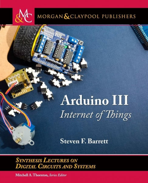 Arduino III: Internet of Things (Synthesis Lectures on Digital Circuits and Systems)