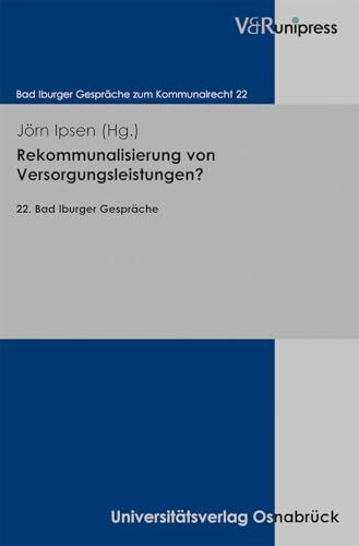 Rekommunalisierung von Versorgungsleistungen?: 22. Bad Iburger Gespräche (Bad Iburger Gespräche zum Kommunalrecht, Band 22)