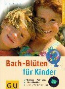 Bach-Blüten für Kinder. Förderung der Entwicklung. Hilfe bei Notfällen. Extra: Bewährte Mischungen