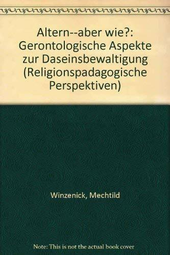 Altern - aber wie?: Gerontologische Aspekte zur Daseinsbewältigung